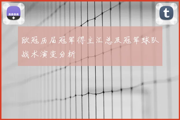 欧冠历届冠军得主汇总及冠军球队战术演变分析